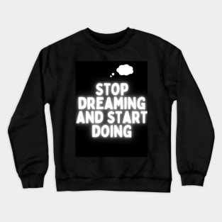 Stop Dreaming And start doing! Crewneck Sweatshirt